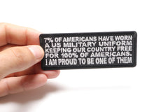 7 Percent of Americans Have Worn a US Military Uniform Keeping our Country Free for 100% of Americans. I am Proud to me One of Them Patch - 4x1.5 inch