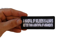 A Handful of Soldiers is Always Better than a Mouthful of Arguments Military Morale Patch - 4x1.5 inch