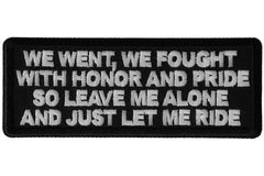 We Went We Fought With Honor and Pride So Leave Me Alone and Just Let me Ride Patch - 4x1.5 inch