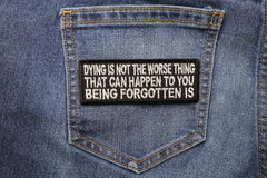 Dying Is Not The Worse Thing That Can Happen To You Being Forgotten Is Patch - 4x1.5 inch