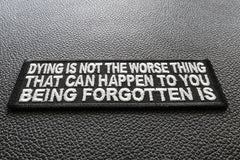 Dying Is Not The Worse Thing That Can Happen To You Being Forgotten Is Patch - 4x1.5 inch