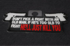 Don't Pick A Fight With An Old Man If He's Too Old to Fight He'll Just Kill You Patch - 4x1.75 inch