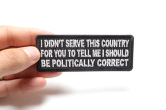 I didn't serve this country for you to tell me I should be politically correct Patch - 4x1.5 inch