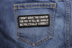 I didn't serve this country for you to tell me I should be politically correct Patch - 4x1.5 inch