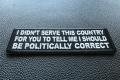 I didn't serve this country for you to tell me I should be politically correct Patch - 4x1.5 inch