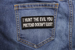 I Hunt the Evil You Pretend Doesn't Exist Military Morale Patch - 4x1.5 inch