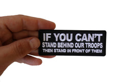 If You Can't Stand Behind Our Troops Then Stand in Front of Them Patch - 4x1.5 inch