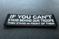 If You Can't Stand Behind Our Troops Then Stand in Front of Them Patch - 4x1.5 inch