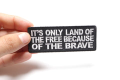 It's Only Land Of The Free Because Of The Brave Patch - 4x1.5 inch