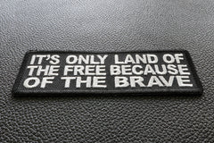 It's Only Land Of The Free Because Of The Brave Patch - 4x1.5 inch