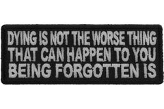 Dying Is Not The Worse Thing That Can Happen To You Being Forgotten Is Patch - 4x1.5 inch