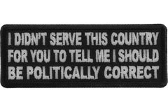 I didn't serve this country for you to tell me I should be politically correct Patch - 4x1.5 inch