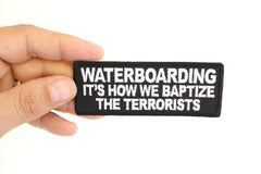 Waterboarding It's How We Baptize the Terrorists Patch - 4x1.5 inch