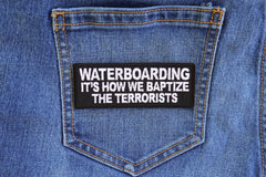 Waterboarding It's How We Baptize the Terrorists Patch - 4x1.5 inch