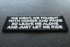 We Went We Fought With Honor and Pride So Leave Me Alone and Just Let me Ride Patch - 4x1.5 inch