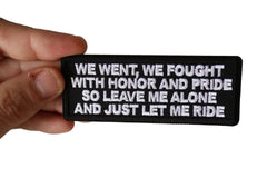 We Went We Fought With Honor and Pride So Leave Me Alone and Just Let me Ride Patch - 4x1.5 inch