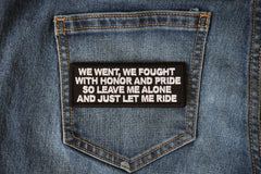 We Went We Fought With Honor and Pride So Leave Me Alone and Just Let me Ride Patch - 4x1.5 inch