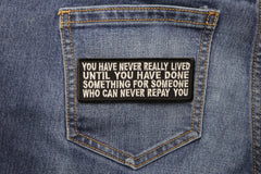 You Have Never Really Lived Until You Have Done Something for Someone Who Can Never Repay You Patch - 4x1.5 inch