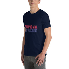 Trump is still my President Short-Sleeve Unisex T-Shirt